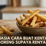 Rahasia Cara Buat Kentang Goreng Supaya Renyah